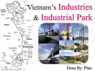 Vietnam’s Industries
& Industrial Park
Done By: Plan
 