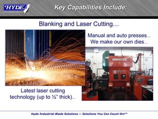 Key Capabilities Include: Latest laser cutting technology (up to ½” thick) … Blanking and Laser Cutting … Manual and auto presses … We make our own dies … 