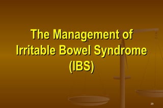 29
The Management ofThe Management of
Irritable Bowel SyndromeIrritable Bowel Syndrome
(IBS)(IBS)
 