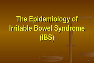 8
The Epidemiology ofThe Epidemiology of
Irritable Bowel SyndromeIrritable Bowel Syndrome
(IBS)(IBS)
 
