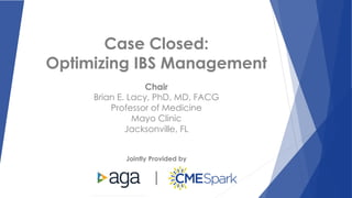 Jointly Provided by
Case Closed:
Optimizing IBS Management
Chair
Brian E. Lacy, PhD, MD, FACG
Professor of Medicine
Mayo Clinic
Jacksonville, FL
|
 