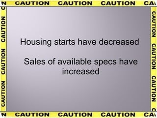 Housing starts have decreased  Sales of available specs have increased 