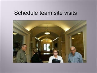 Schedule team site visits 