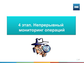 27
4 этап. Непрерывный
мониторинг операций
 