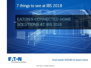 2017 Eaton. All Rights Reserved.
Visit booth W3490 to learn more
7 things to see at IBS 2018
EATON'S CONNECTED HOME
SOLUTIONS AT IBS 2018
 