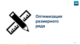 16
Оптимизация
размерного
ряда
 