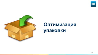 19
Оптимизация
упаковки
 