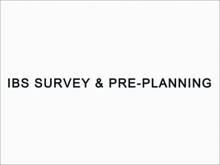 IBS SURVEY & PRE-PLANNING
 