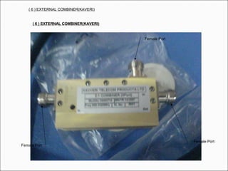 ( 6 ) EXTERNAL COMBINER(KAVERI)
Female Port
Female Port
Female Port
( 6 ) EXTERNAL COMBINER(KAVERI)
 