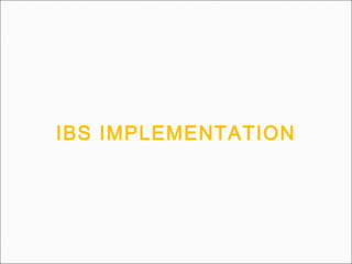 IBS IMPLEMENTATION
 