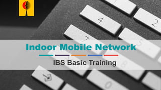 Indoor Mobile Network
IBS Basic Training
 