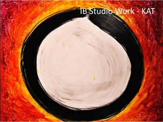 IB Studio Work - KAT
 