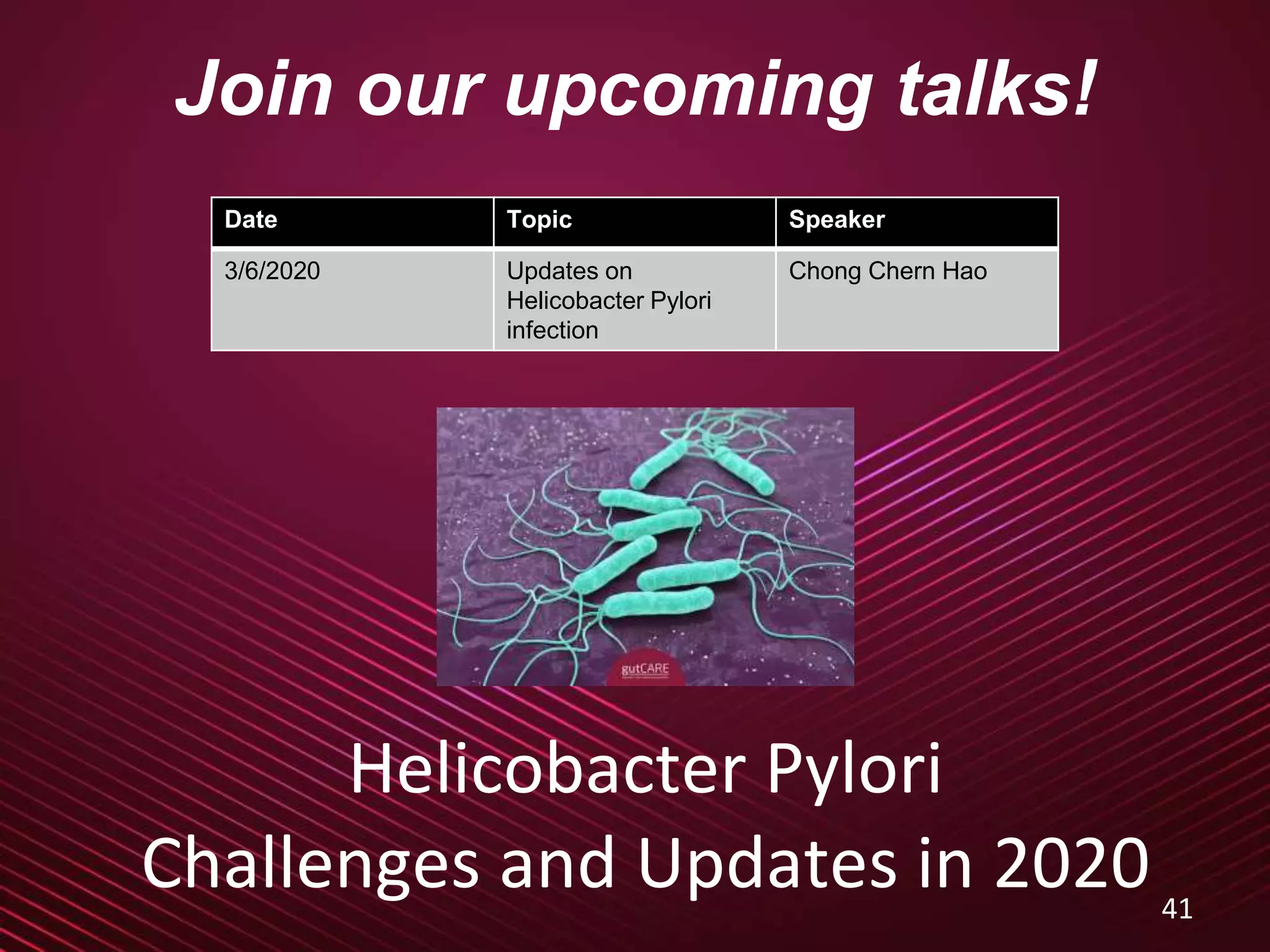 Join our upcoming talks!
41
Date Topic Speaker
3/6/2020 Updates on
Helicobacter Pylori
infection
Chong Chern Hao
Helicobacter Pylori
Challenges and Updates in 2020
 