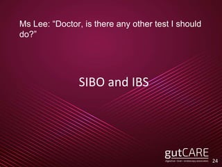 SIBO and IBS
24
Ms Lee: “Doctor, is there any other test I should
do?”
 