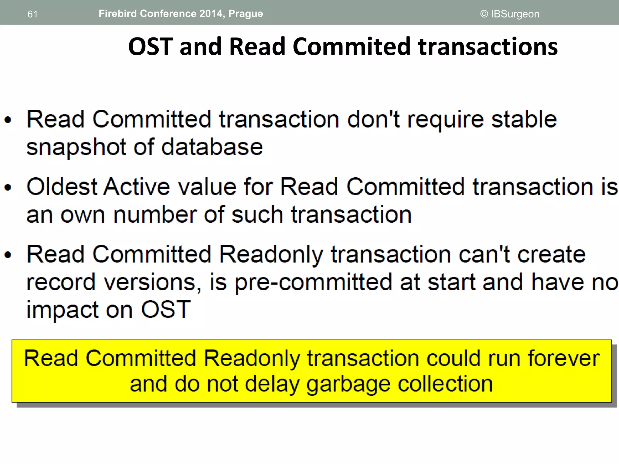 61 
61 Firebird Conference 2014, Prague © IBSurgeon 
OST and Read Commited transactions 
 