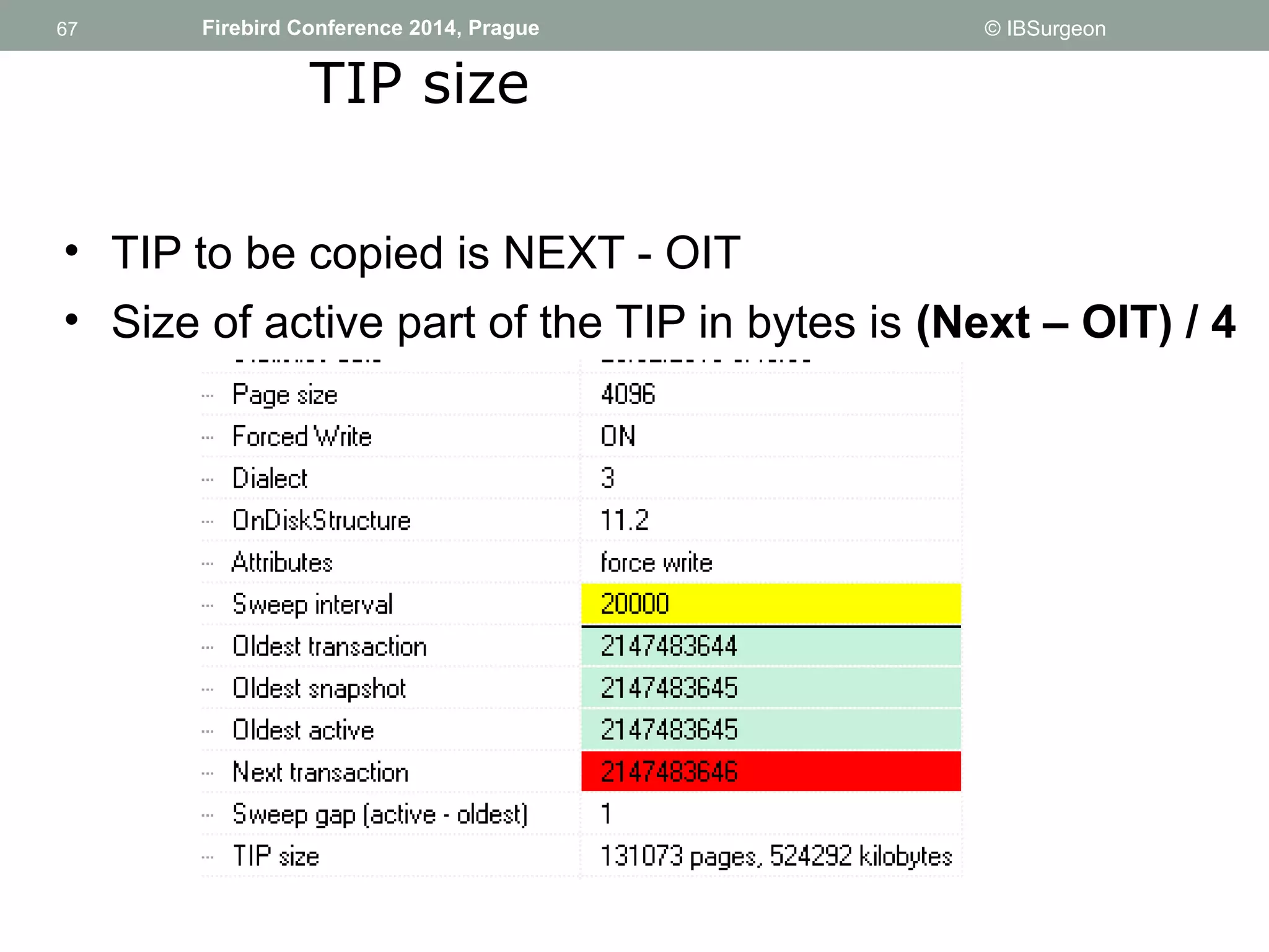 67 
67 Firebird Conference 2014, Prague © IBSurgeon 
TIP size 
• TIP to be copied is NEXT - OIT 
• Size of active part of the TIP in bytes is (Next – OIT) / 4 
 