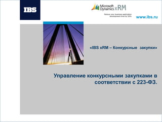 www.ibs.ru




            «IBS xRM – Конкурсные закупки»




Управление конкурсными закупками в
             соответствии с 223-ФЗ.
 