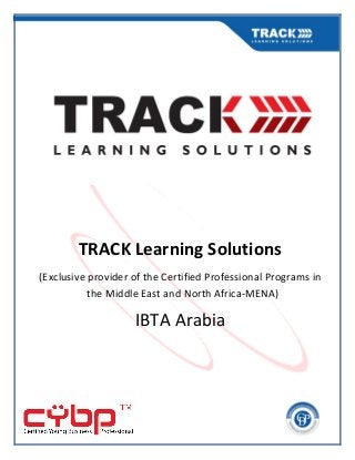 TRACK Learning Solutions
(Exclusive provider of the Certified Professional Programs in
the Middle East and North Africa-MENA)
IBTA Arabia
 