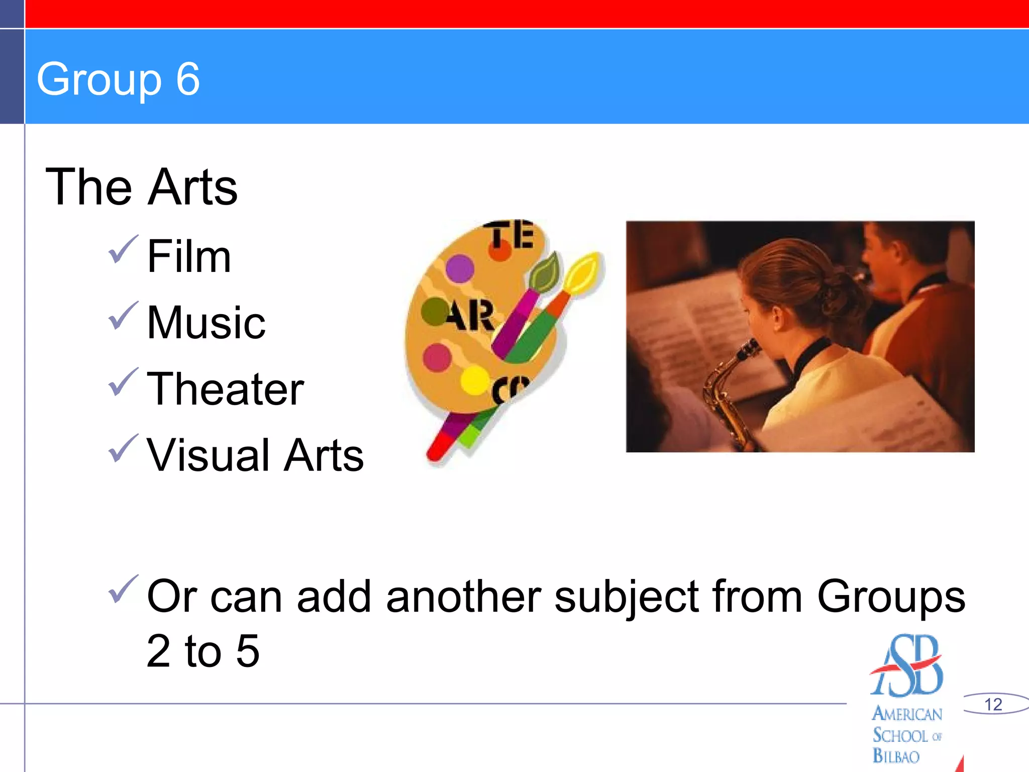 Group 6 The Arts Film Music Theater Visual Arts Or can add another subject from Groups 2 to 5 