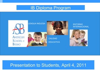 Presentation to Students, April 4, 2011 IB Diploma Program 