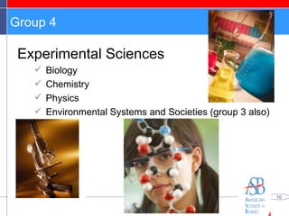 Group 4 Experimental Sciences Biology Chemistry Physics Environmental Systems and Societies (group 3 also) 