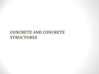 CONCRETE AND CONCRETE
STRUCTURES
 