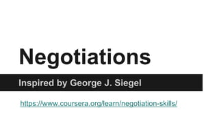 Negotiations
Inspired by George J. Siegel
https://www.coursera.org/learn/negotiation-skills/
 