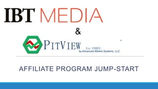 &

PITVIEW

TM

for FOREX

by Advanced Market Systems, LLC

AFFILIATE PROGRAM JUMP-START

 