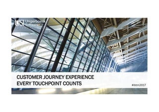 CUSTOMER JOURNEY EXPERIENCE
EVERY TOUCHPOINT COUNTS
CUSTOMER JOURNEY EXPERIENCE
EVERY TOUCHPOINT COUNTS #ibtm2017
 