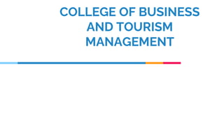 COLLEGE OF BUSINESS
AND TOURISM
MANAGEMENT
 