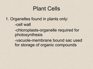 Plant Cells 1. Organelles found in plants only: -cell wall -chloroplasts-organelle required for  photosynthesis -vacuole-membrane bound sac used  for storage of organic compounds 