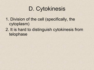 D. Cytokinesis 1. Division of the cell (specifically, the cytoplasm) 2. It is hard to distinguish cytokinesis from telophase 