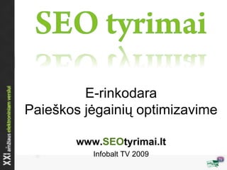E-rinkodara
Paieškos jėgainių optimizavime

        www.SEOtyrimai.lt
           Infobalt TV 2009
 