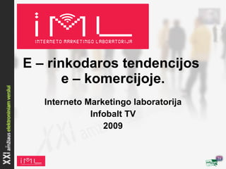E – rinkodaros tendencijos  e – komercijoje. Interneto Marketingo laboratorija Infobalt TV 2009 