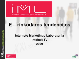 E – rinkodaros tendencijos Interneto Marketingo Laboratorija Infobalt TV 2009 