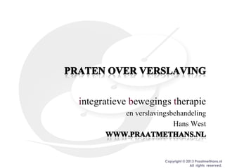 Copyright © 2013 PraatmetHans.nl
All rights reserved.
 