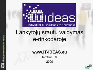 Lankytojų srautų valdymas
      e-rinkodaroje

      www.IT-IDEAS.eu
          Infobalt TV
             2009
 