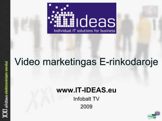 Video marketingas E-rinkodaroje

         www.IT-IDEAS.eu
             Infobalt TV
                2009
 