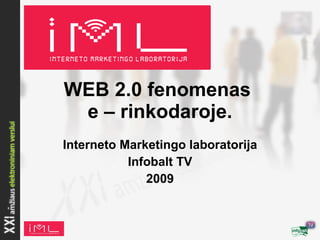 WEB 2.0 fenomenas  e – rinkodaroje. Interneto Marketingo laboratorija Infobalt TV 2009 