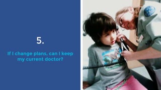 5.
If I change plans, can I keep
my current doctor?
 