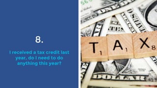 8.
I received a tax credit last
year, do I need to do
anything this year?
 