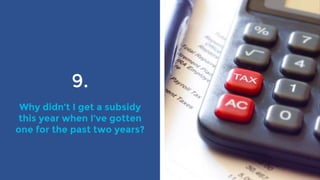 9.
Why didn’t I get a subsidy
this year when I’ve gotten
one for the past two years?
 