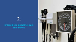 2.
I missed the deadline, can I
still enroll?
 