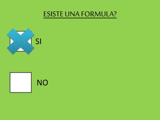 ESISTEUNA FORMULA?
SI
NO
 