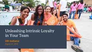 Unleashing Intrinsic Loyalty
in Your Team
August 22, 2018
HR Indiana
 