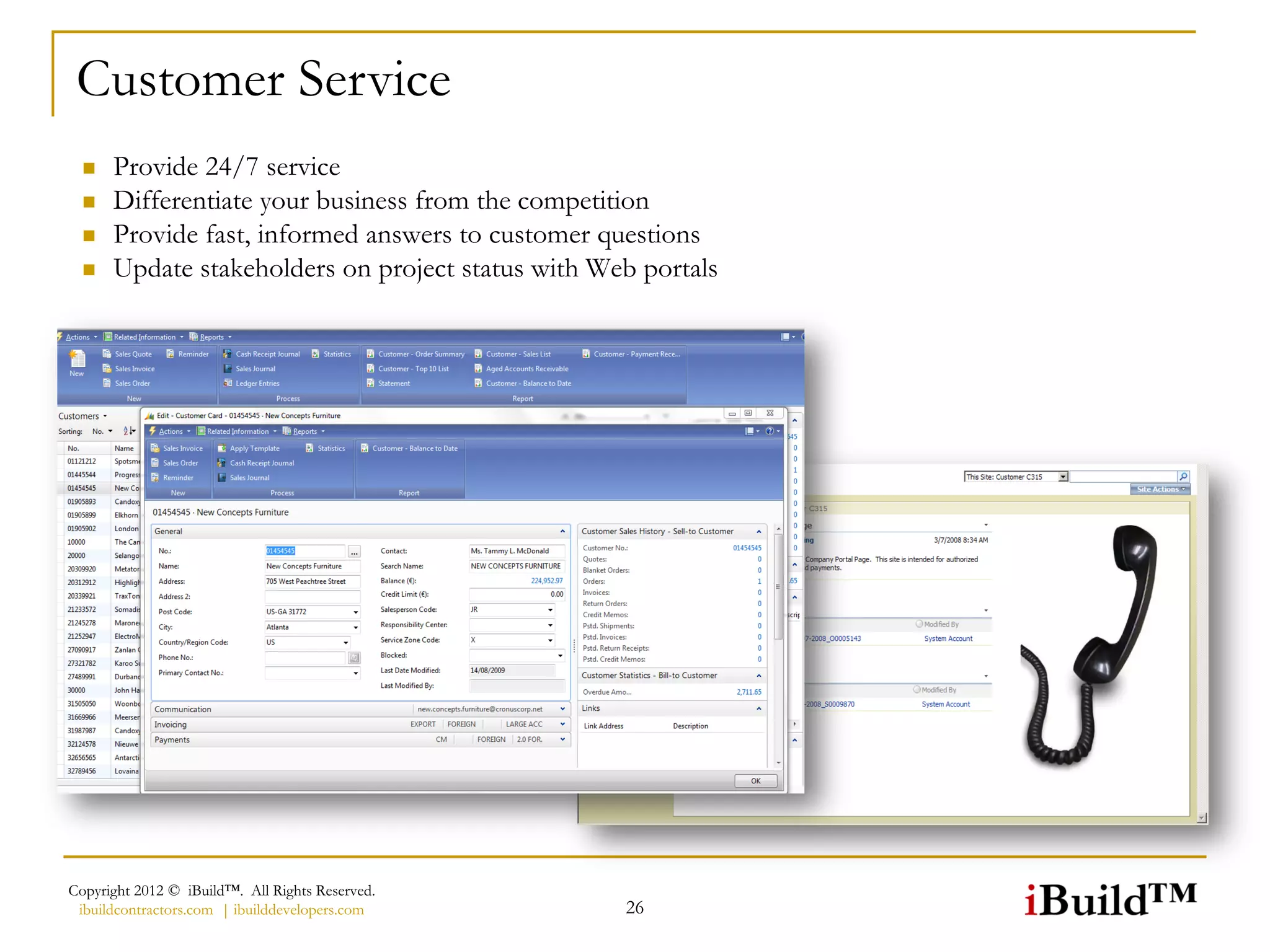 Customer Service
     Provide 24/7 service
     Differentiate your business from the competition
     Provide fast, informed answers to customer questions
     Update stakeholders on project status with Web portals




Copyright 2012 © iBuild™. All Rights Reserved.
 ibuildcontractors.com | ibuilddevelopers.com      26
 