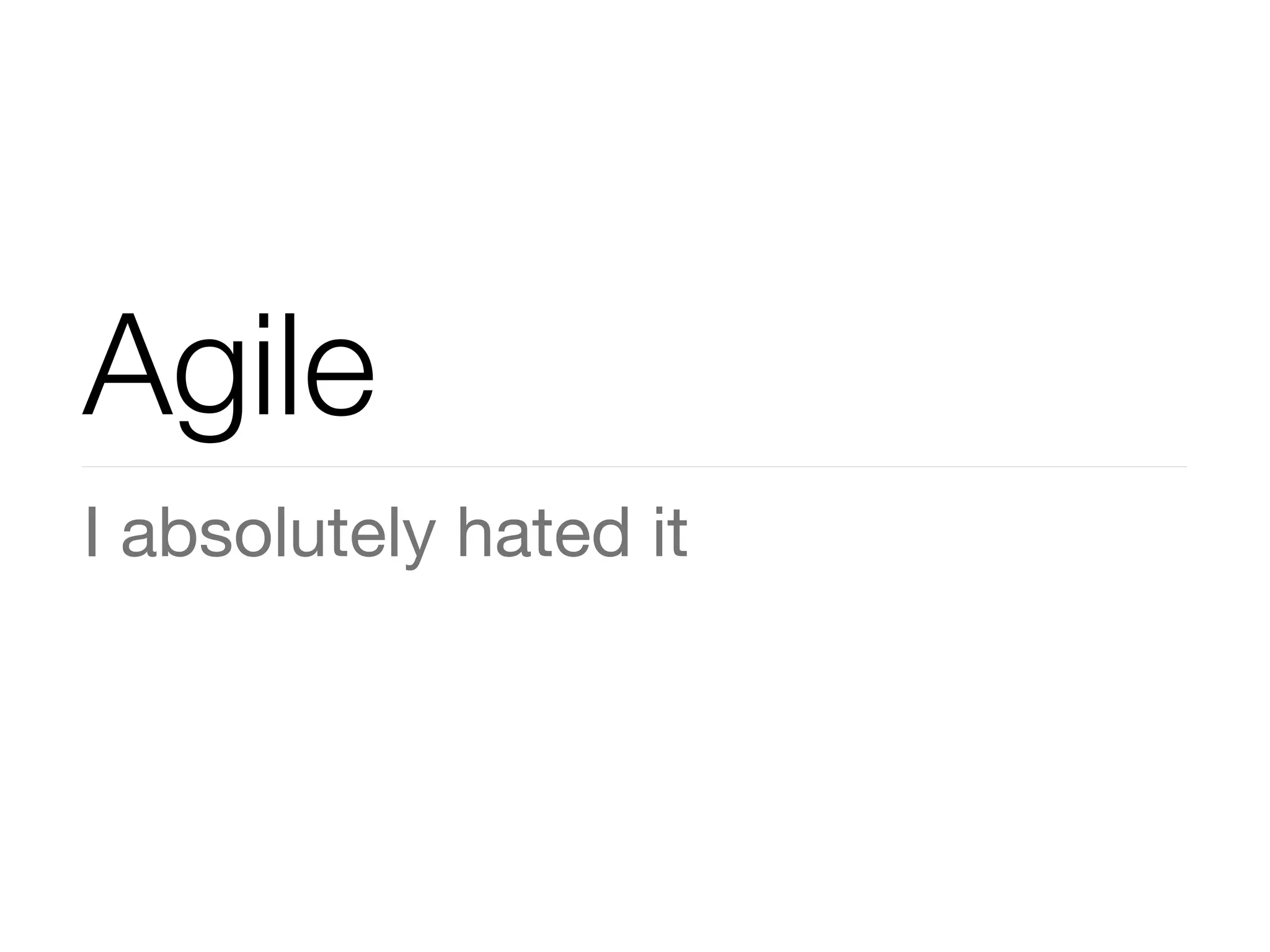 Agile
I absolutely hated it
 