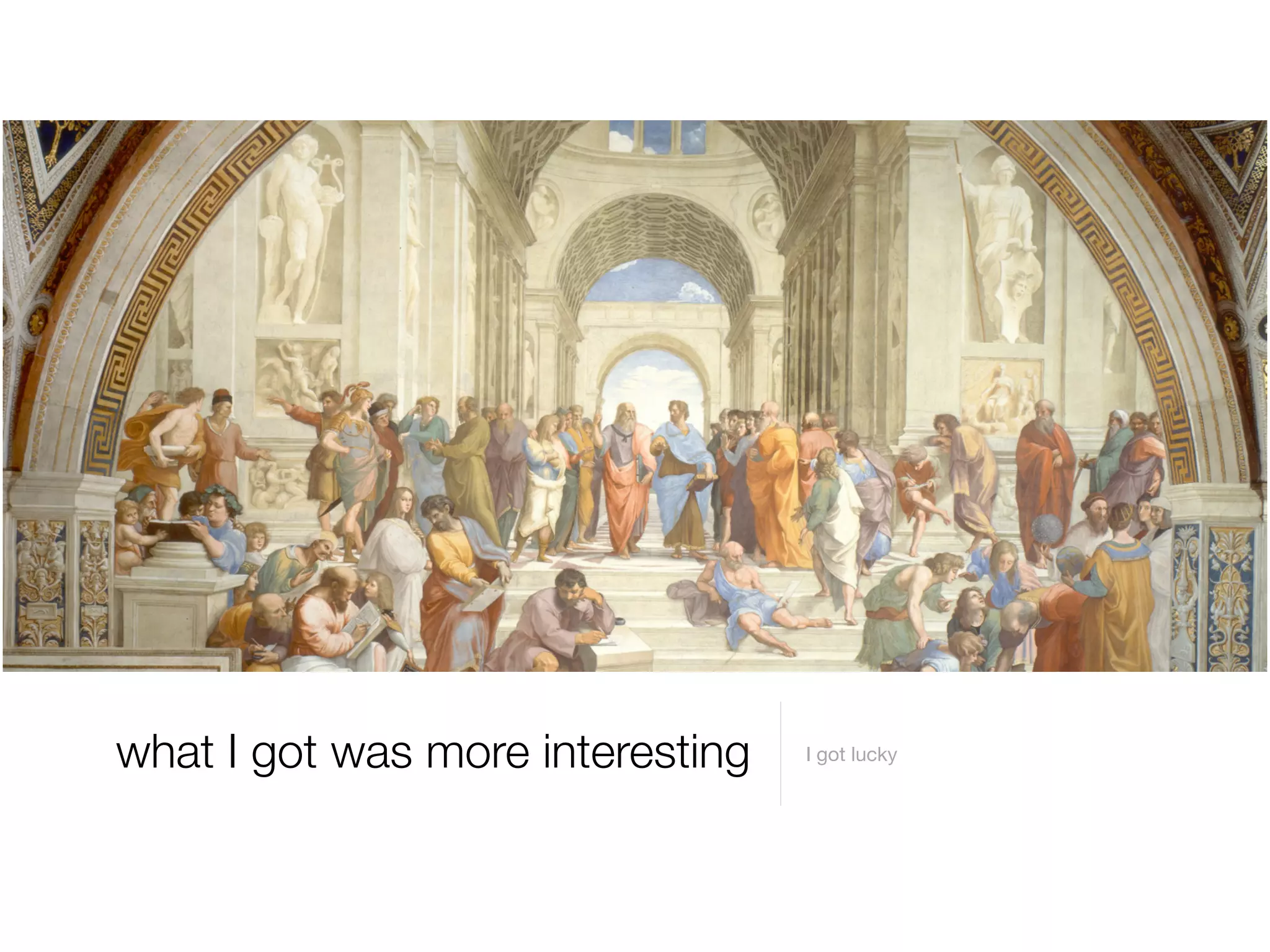 what I got was more interesting I got lucky
 