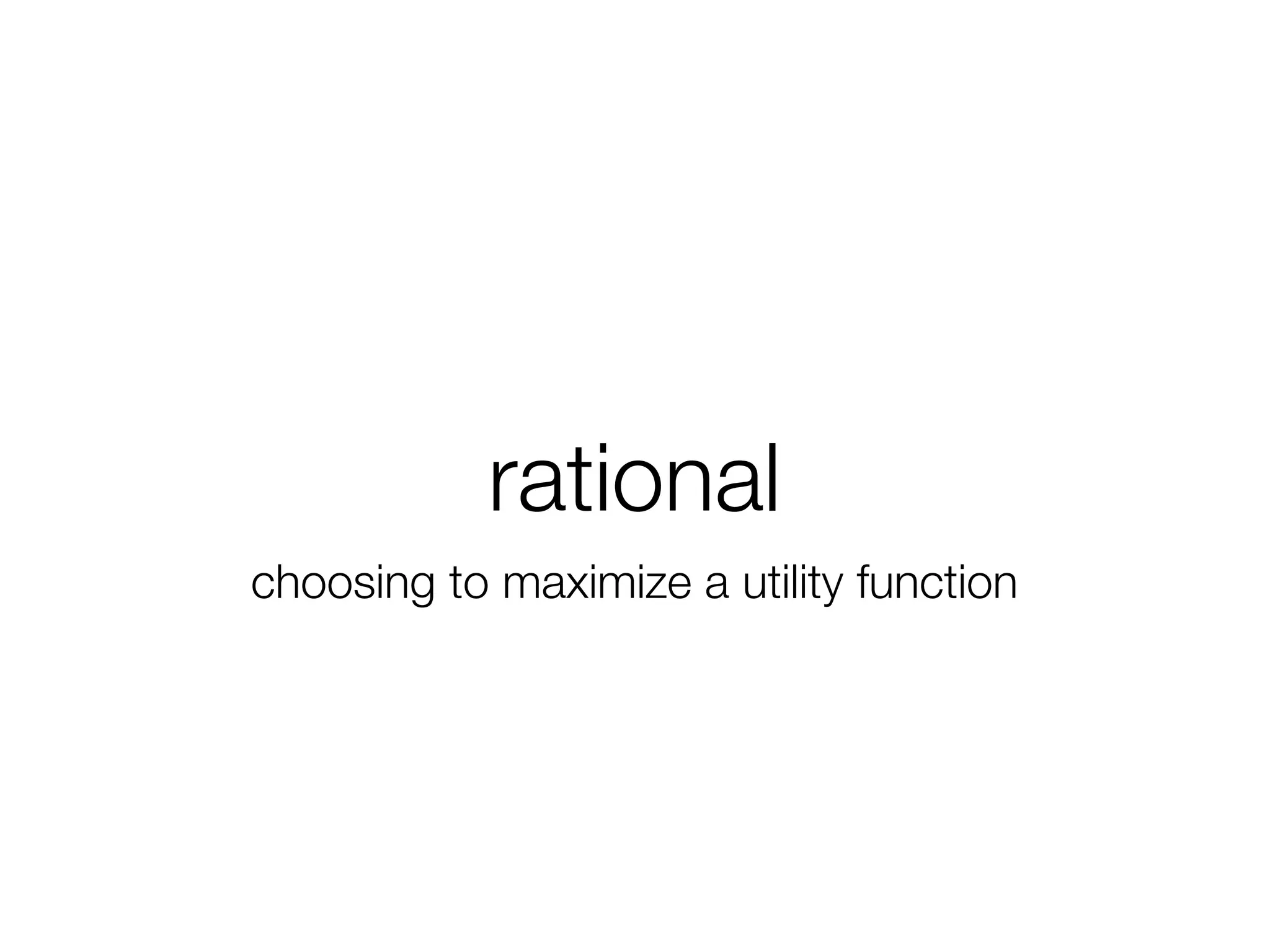 rational
choosing to maximize a utility function
 