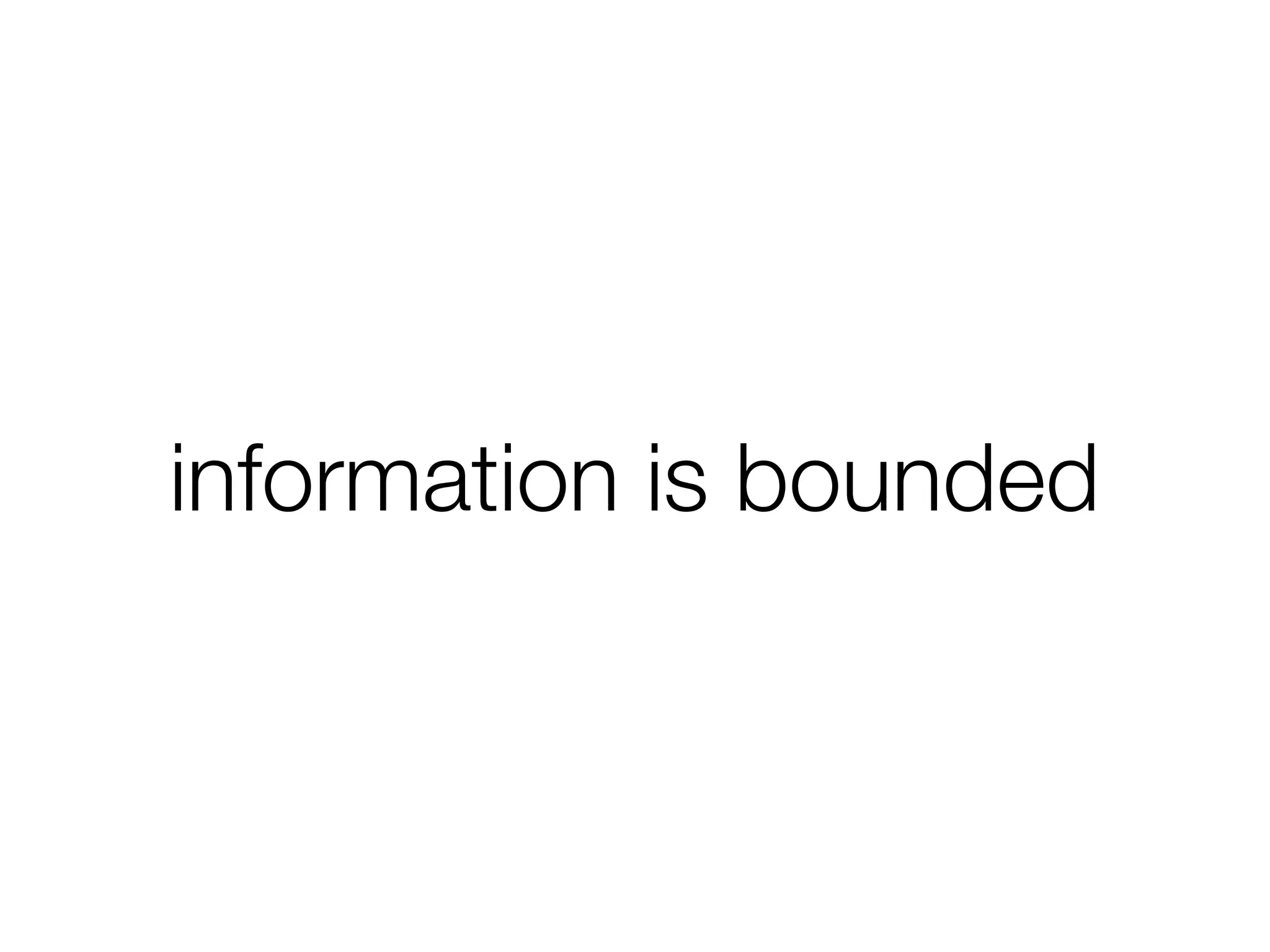 information is bounded
 